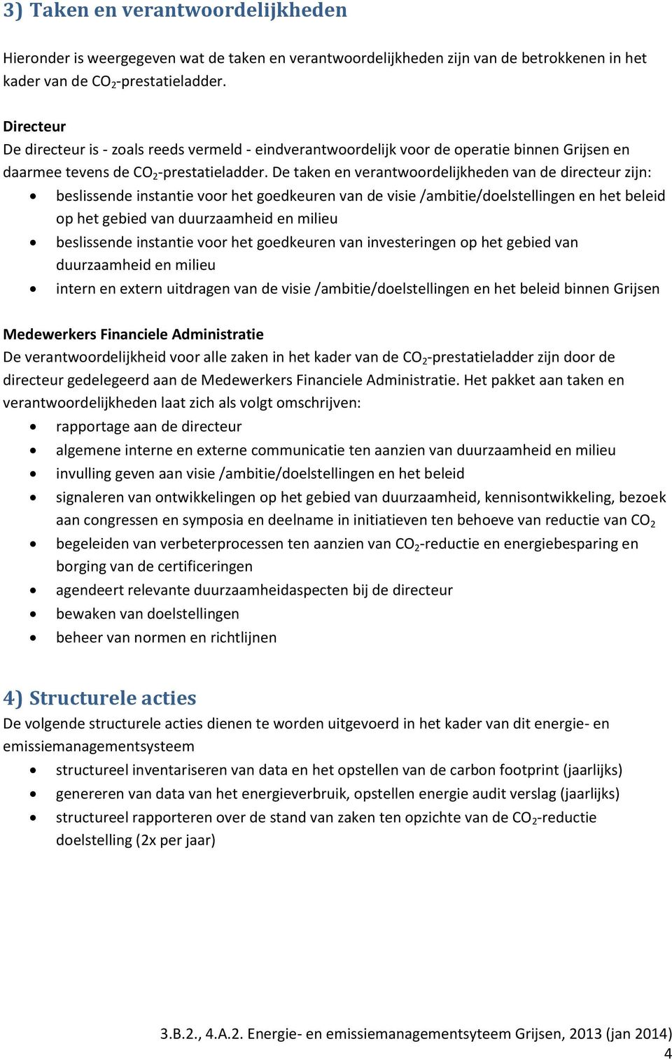 De taken en verantwoordelijkheden van de directeur zijn: beslissende instantie voor het goedkeuren van de visie /ambitie/doelstellingen en het beleid op het gebied van duurzaamheid en milieu