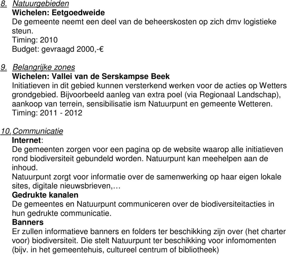 Bijvoorbeeld aanleg van extra poel (via Regionaal Landschap), aankoop van terrein, sensibilisatie ism Natuurpunt en gemeente Wetteren. Timing: 2011-2012 10.