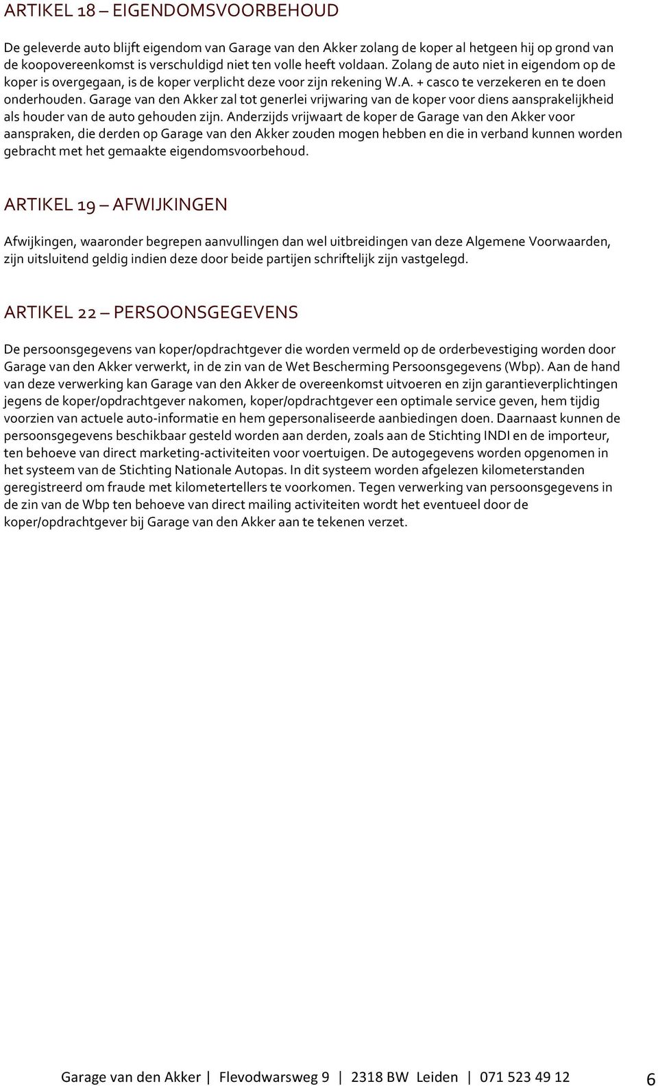 Garage van den Akker zal tot generlei vrijwaring van de koper voor diens aansprakelijkheid als houder van de auto gehouden zijn.