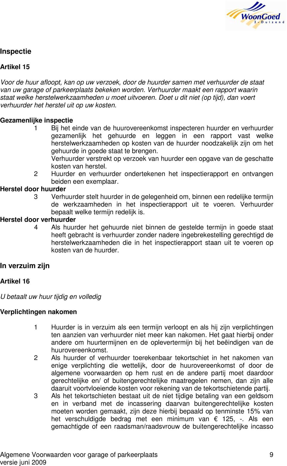 Gezamenlijke inspectie 1 Bij het einde van de huurovereenkomst inspecteren huurder en verhuurder gezamenlijk het gehuurde en leggen in een rapport vast welke herstelwerkzaamheden op kosten van de