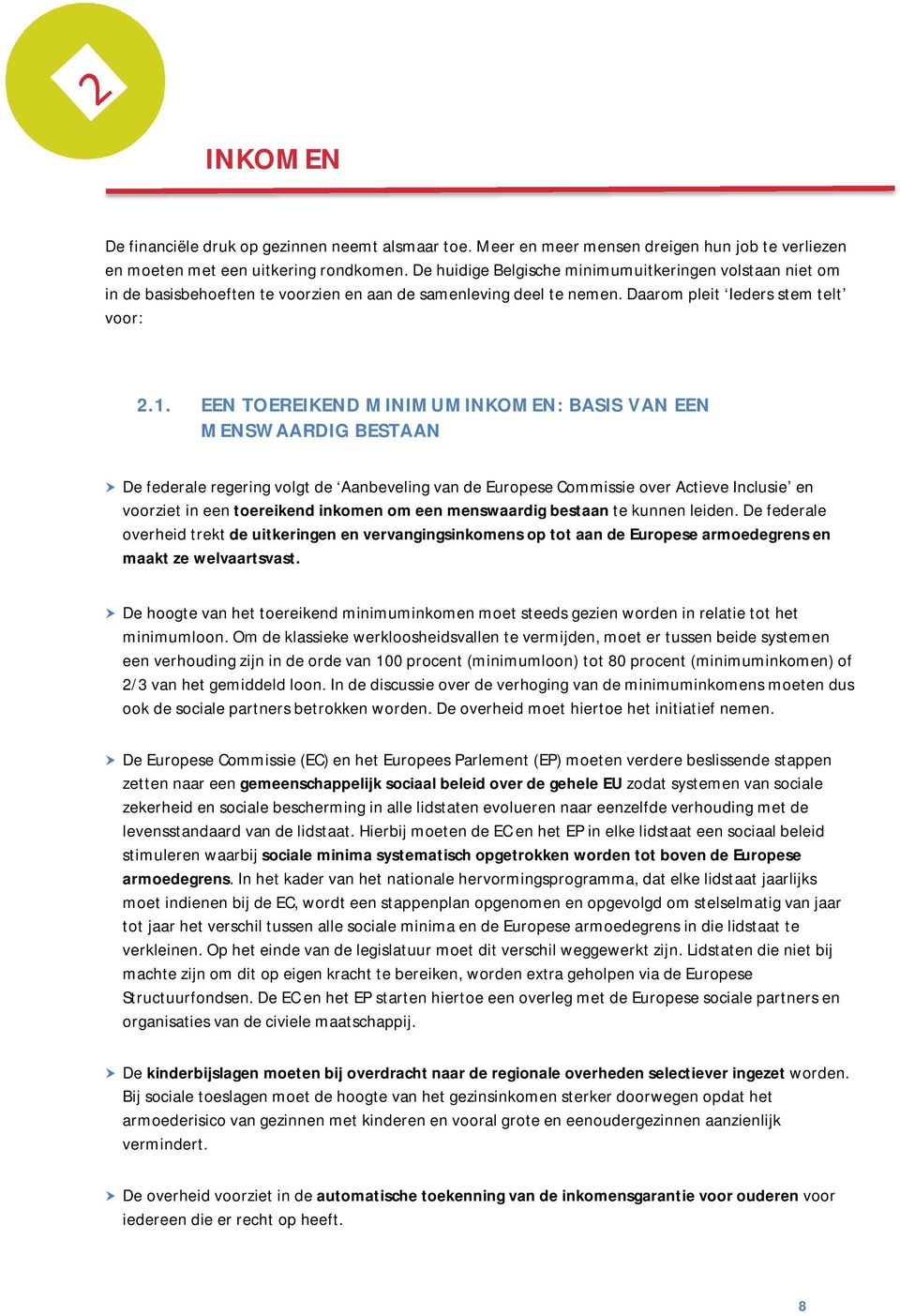 EEN TOEREIKEND MINIMUMINKOMEN: BASIS VAN EEN MENSWAARDIG BESTAAN De federale regering volgt de Aanbeveling van de Europese Commissie over Actieve Inclusie en voorziet in een toereikend inkomen om een