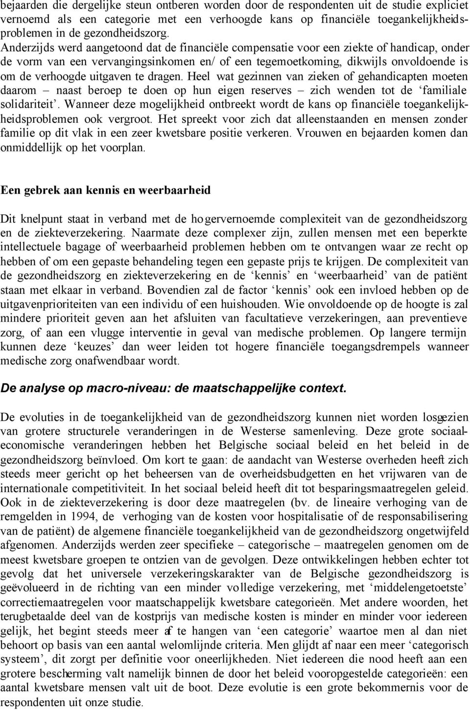 Anderzijds werd aangetoond dat de financiële compensatie voor een ziekte of handicap, onder de vorm van een vervangingsinkomen en/ of een tegemoetkoming, dikwijls onvoldoende is om de verhoogde