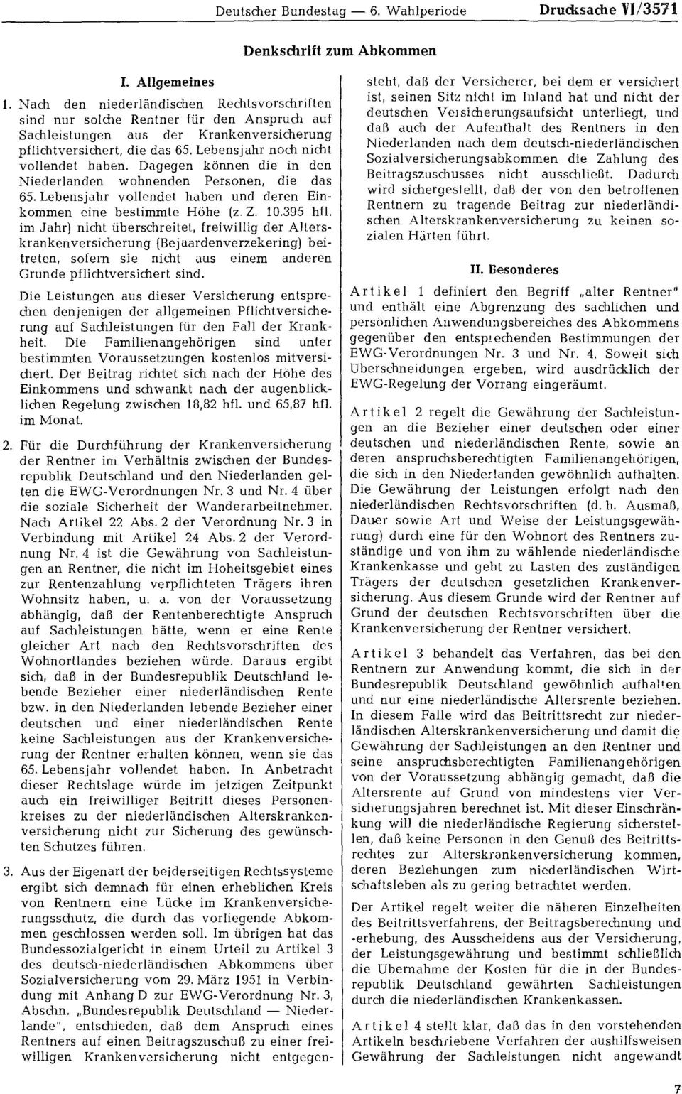 Lebensjahr noch nicht vollendet haben. Dagegen können die in den Niederlanden wohnenden Personen, die das 65. Lebensjahr vollendet haben und deren Einkommen eine bestimmte Höhe (z. Z. 10.395 hfl.