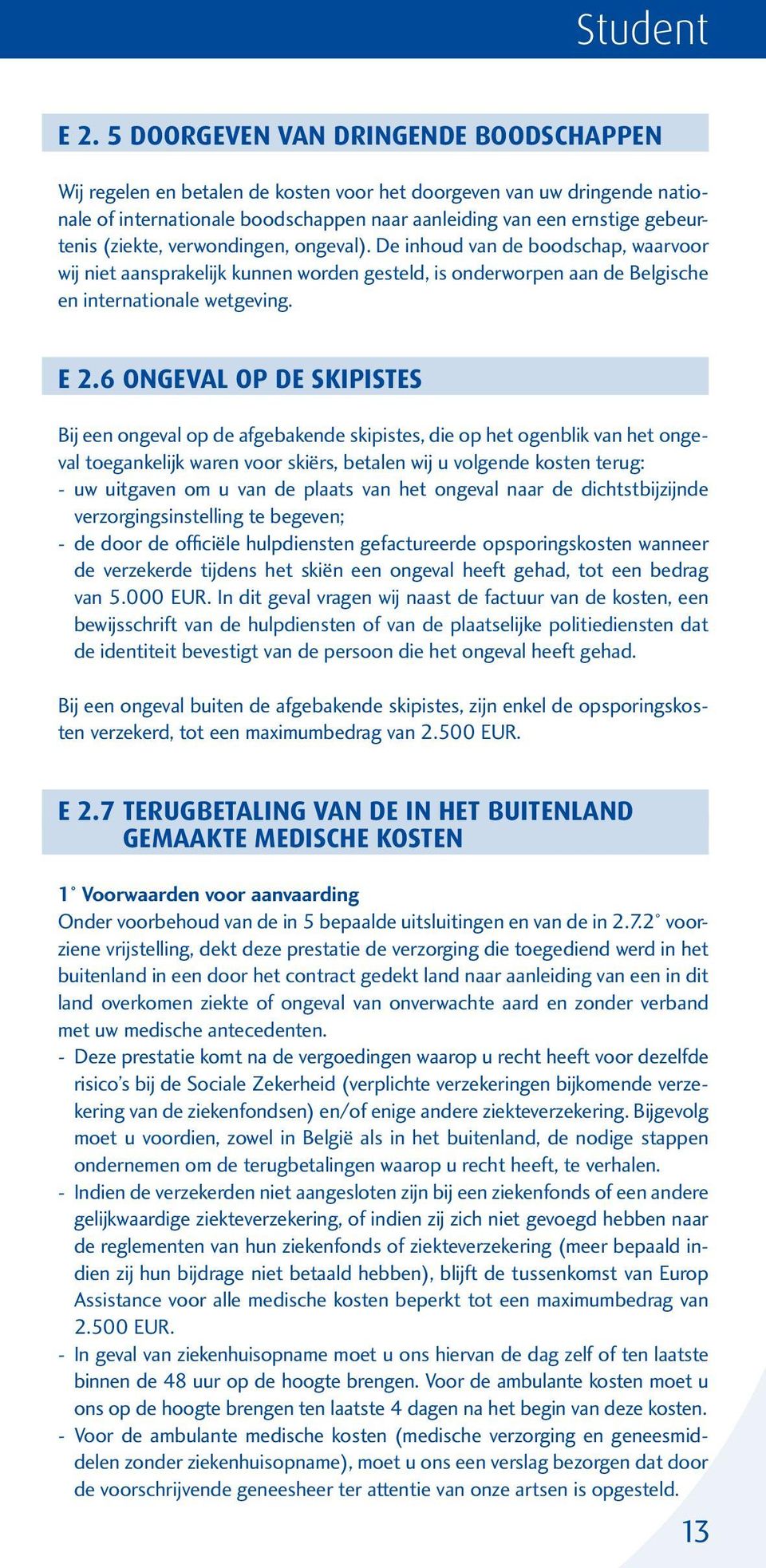 (ziekte, verwondingen, ongeval). De inhoud van de boodschap, waarvoor wij niet aansprakelijk kunnen worden gesteld, is onderworpen aan de Belgische en internationale wetgeving. E 2.