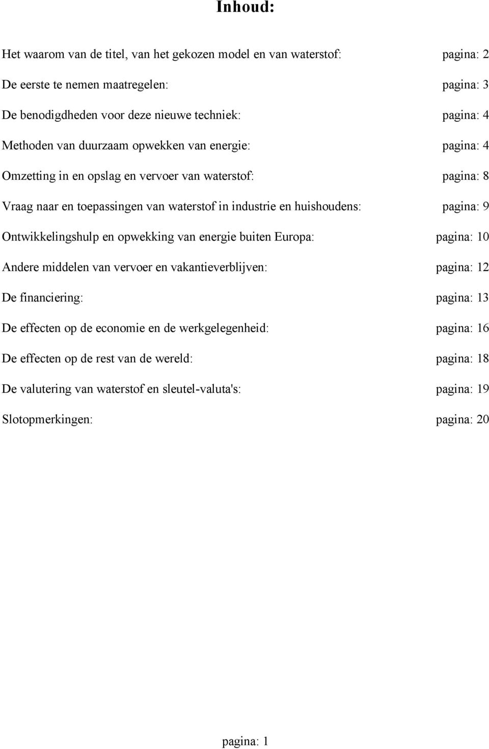 pagina: 9 Ontwikkelingshulp en opwekking van energie buiten Europa: pagina: 10 Andere middelen van vervoer en vakantieverblijven: pagina: 12 De financiering: pagina: 13 De effecten op