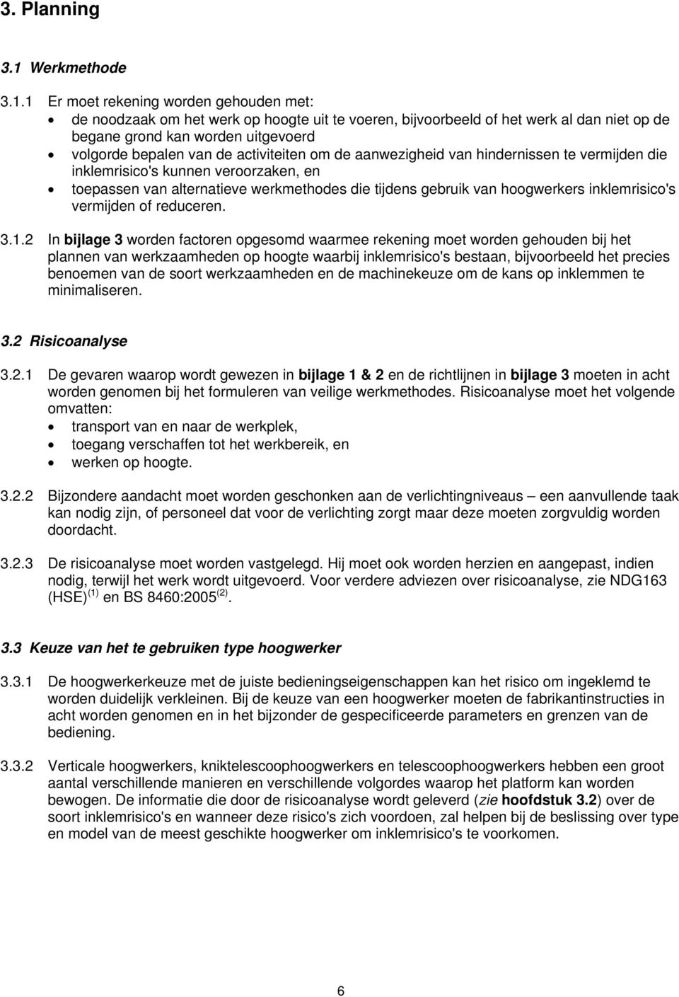 1 Er moet rekening worden gehouden met: de noodzaak om het werk op hoogte uit te voeren, bijvoorbeeld of het werk al dan niet op de begane grond kan worden uitgevoerd volgorde bepalen van de