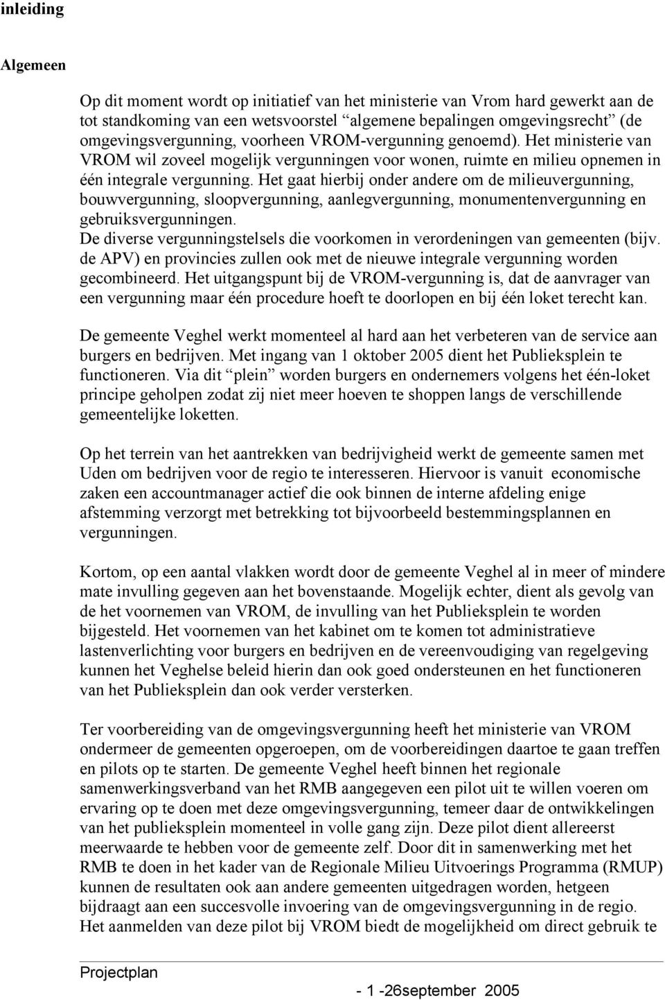 Het gaat hierbij onder andere om de milieuvergunning, bouwvergunning, sloopvergunning, aanlegvergunning, monumentenvergunning en gebruiksvergunningen.