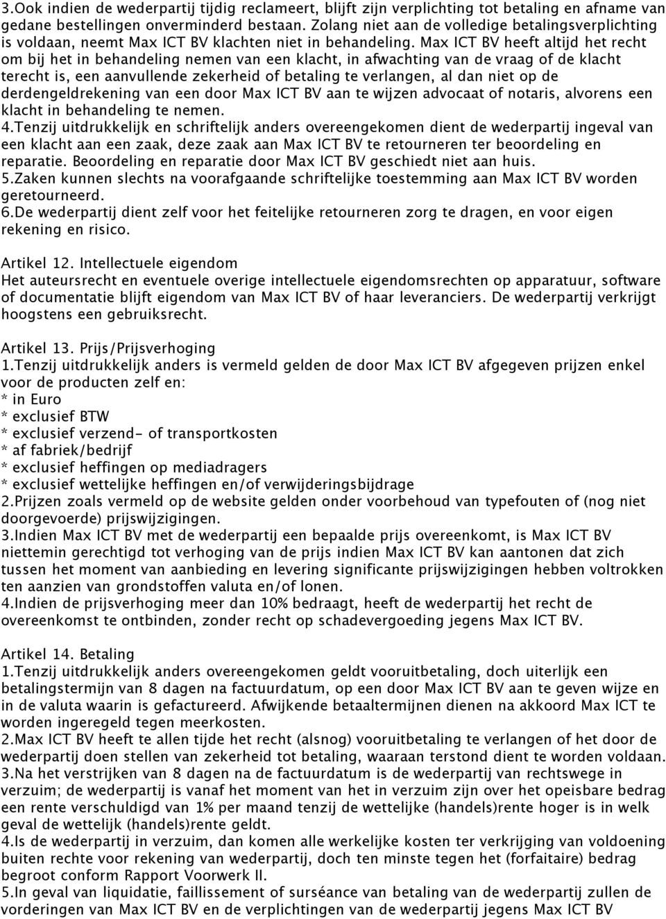 Max ICT BV heeft altijd het recht om bij het in behandeling nemen van een klacht, in afwachting van de vraag of de klacht terecht is, een aanvullende zekerheid of betaling te verlangen, al dan niet