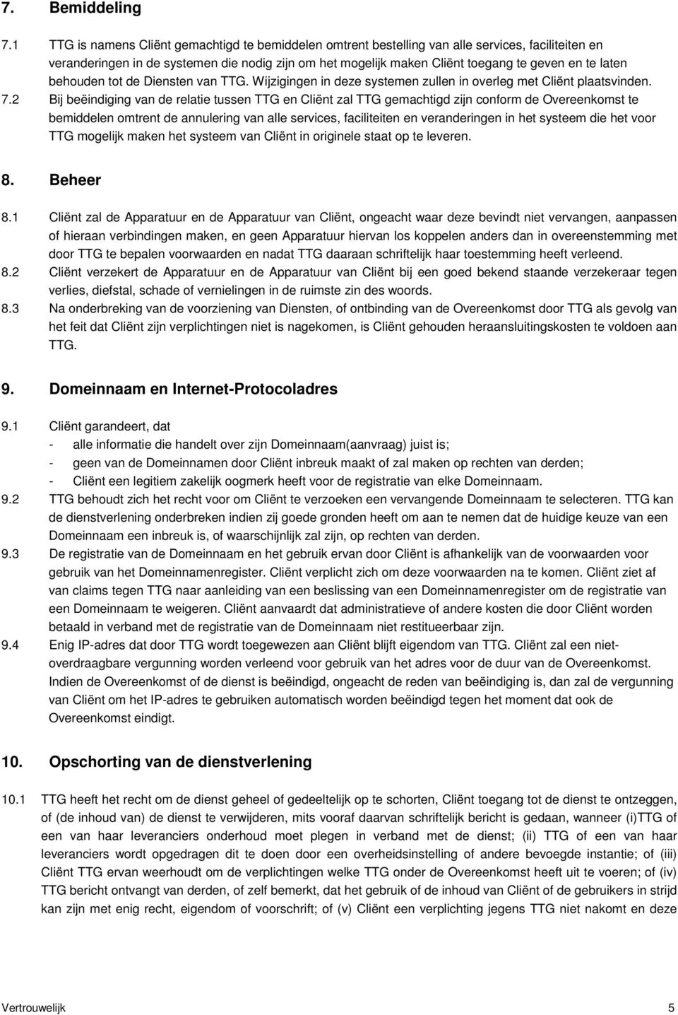 laten behouden tot de Diensten van TTG. Wijzigingen in deze systemen zullen in overleg met Cliënt plaatsvinden. 7.