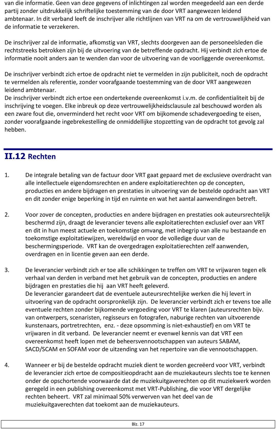 De inschrijver zal de informatie, afkomstig van VRT, slechts doorgeven aan de personeelsleden die rechtstreeks betrokken zijn bij de uitvoering van de betreffende opdracht.