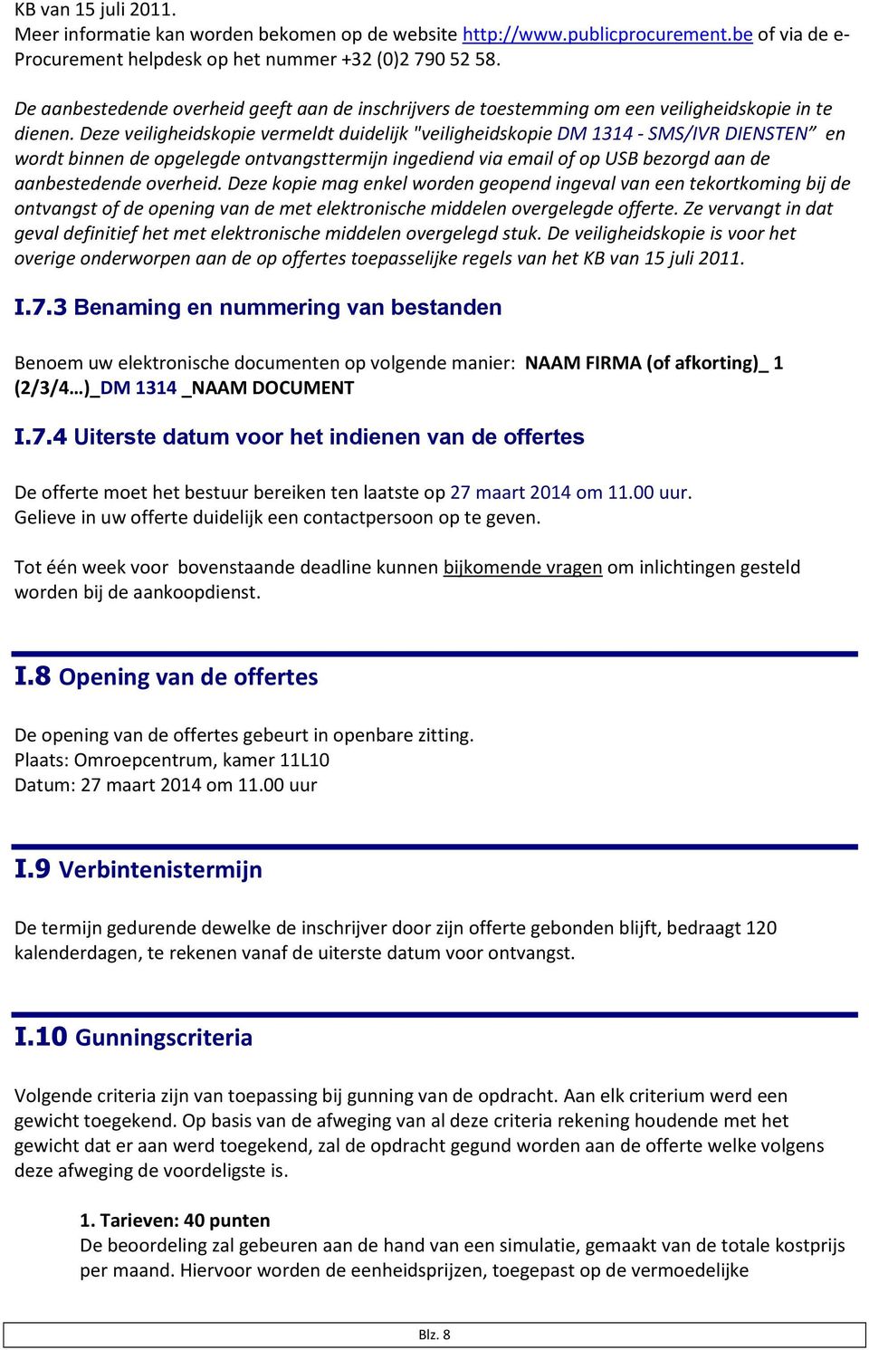 Deze veiligheidskopie vermeldt duidelijk "veiligheidskopie DM 1314 - SMS/IVR DIENSTEN en wordt binnen de opgelegde ontvangsttermijn ingediend via email of op USB bezorgd aan de aanbestedende overheid.