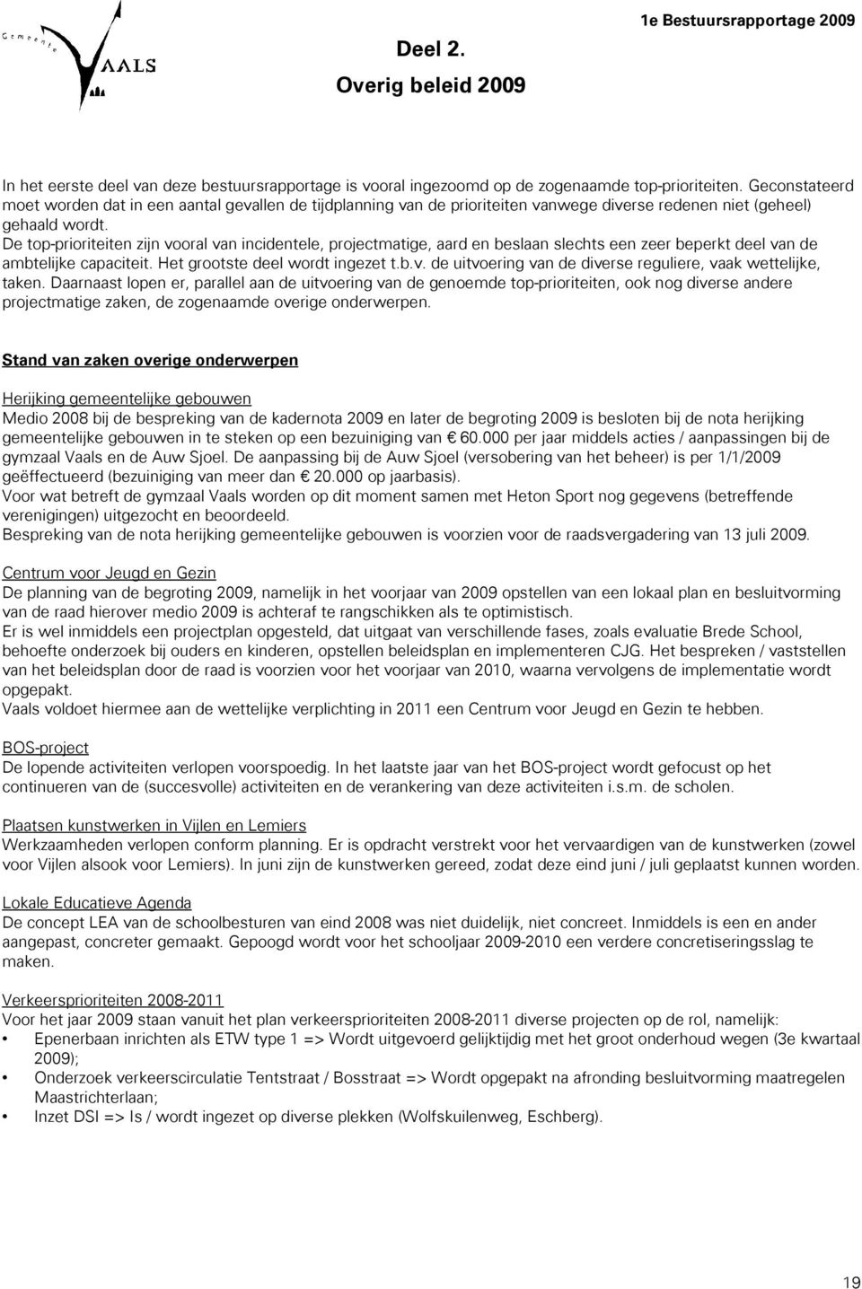 De top-prioriteiten zijn vooral van incidentele, projectmatige, aard en beslaan slechts een zeer beperkt deel van de ambtelijke capaciteit. Het grootste deel wordt ingezet t.b.v. de uitvoering van de diverse reguliere, vaak wettelijke, taken.