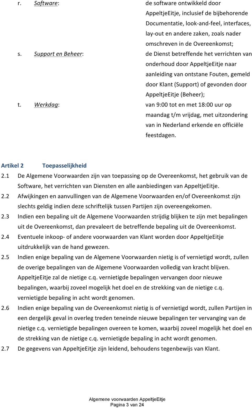 Werkdag: van 9:00 tot en met 18:00 uur op maandag t/m vrijdag, met uitzondering van in Nederland erkende en officiële feestdagen. Artikel 2 Toepasselijkheid 2.