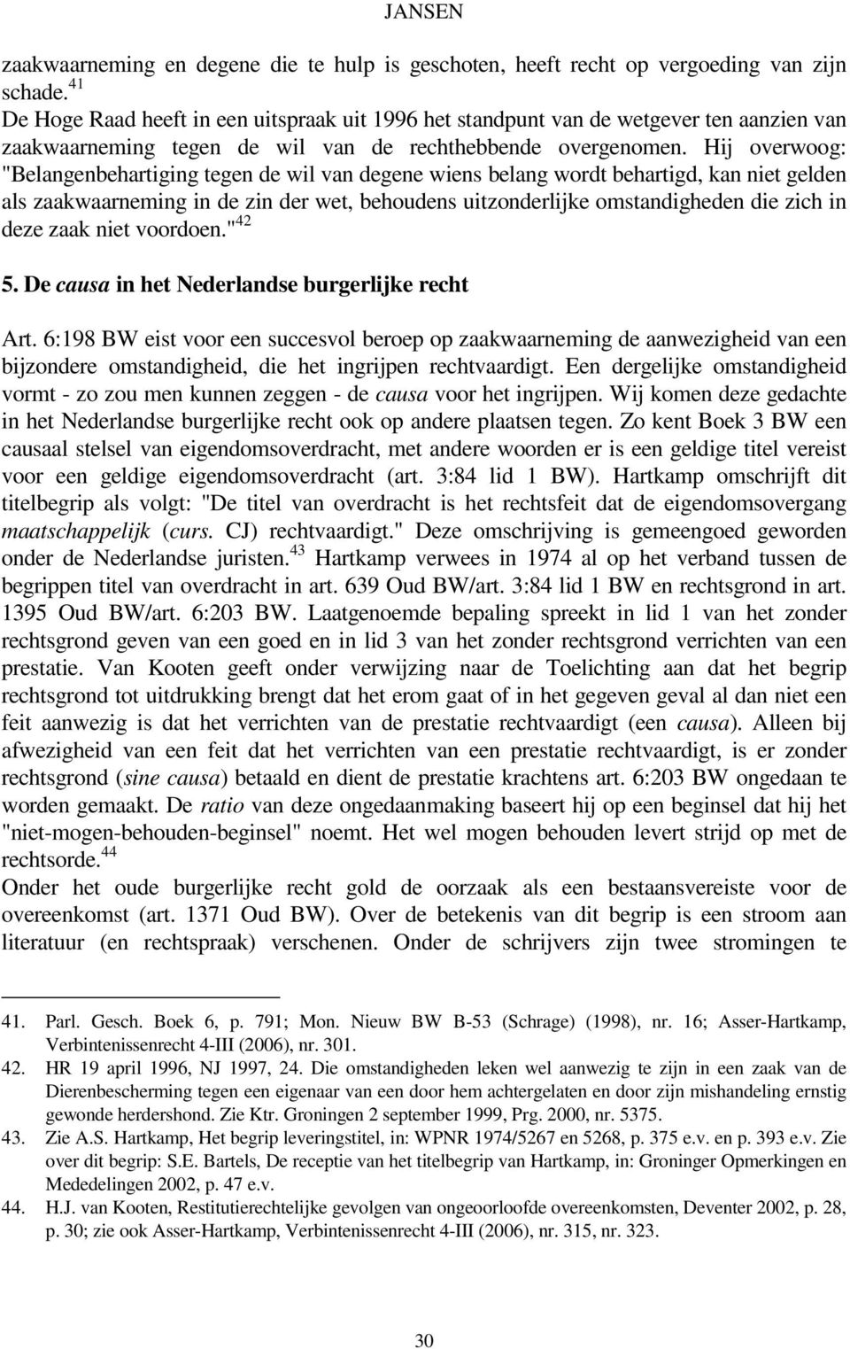 Hij overwoog: "Belangenbehartiging tegen de wil van degene wiens belang wordt behartigd, kan niet gelden als zaakwaarneming in de zin der wet, behoudens uitzonderlijke omstandigheden die zich in deze