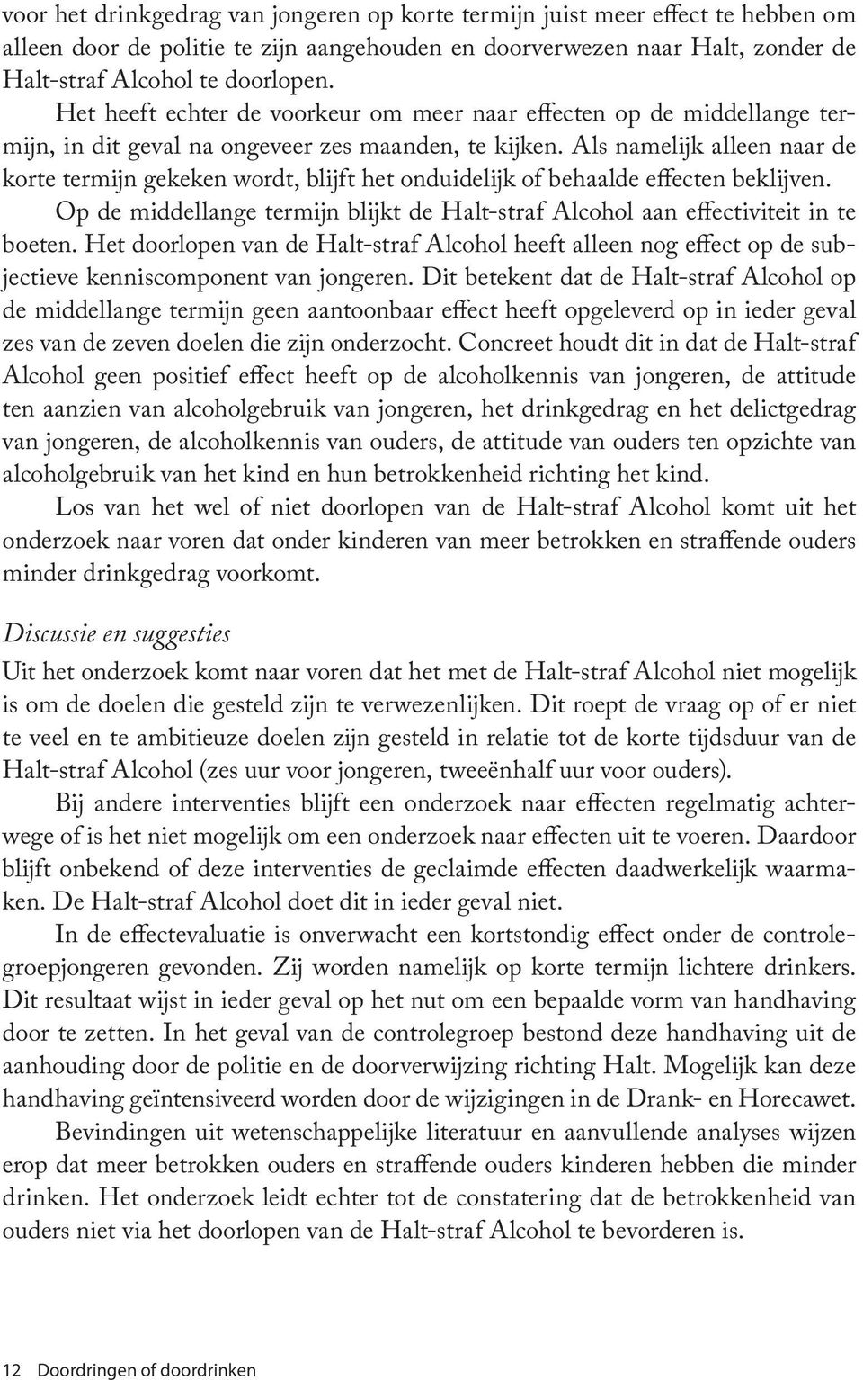 Als namelijk alleen naar de korte termijn gekeken wordt, blijft het onduidelijk of behaalde effecten beklijven. Op de middellange termijn blijkt de Halt-straf Alcohol aan effectiviteit in te boeten.