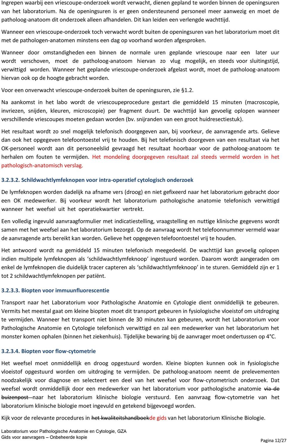 Wanneer een vriescoupe-onderzoek toch verwacht wordt buiten de openingsuren van het laboratorium moet dit met de pathologen-anatomen minstens een dag op voorhand worden afgesproken.