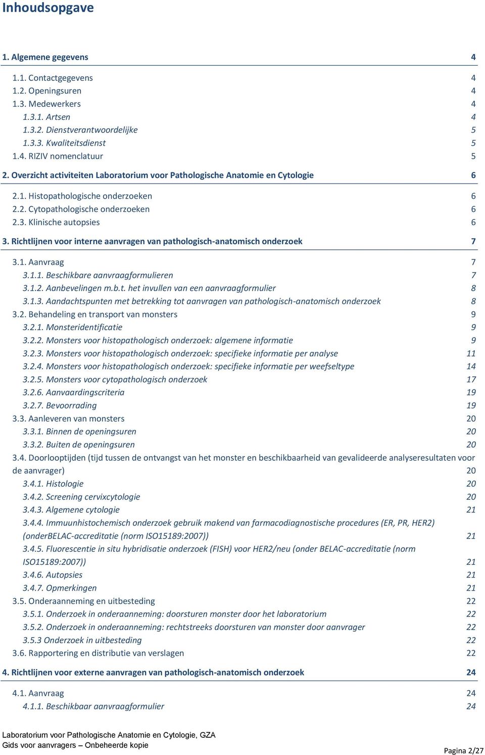 Richtlijnen voor interne aanvragen van pathologisch-anatomisch onderzoek 7 3.1. Aanvraag 7 3.1.1. Beschikbare aanvraagformulieren 7 3.1.2. Aanbevelingen m.b.t. het invullen van een aanvraagformulier 8 3.
