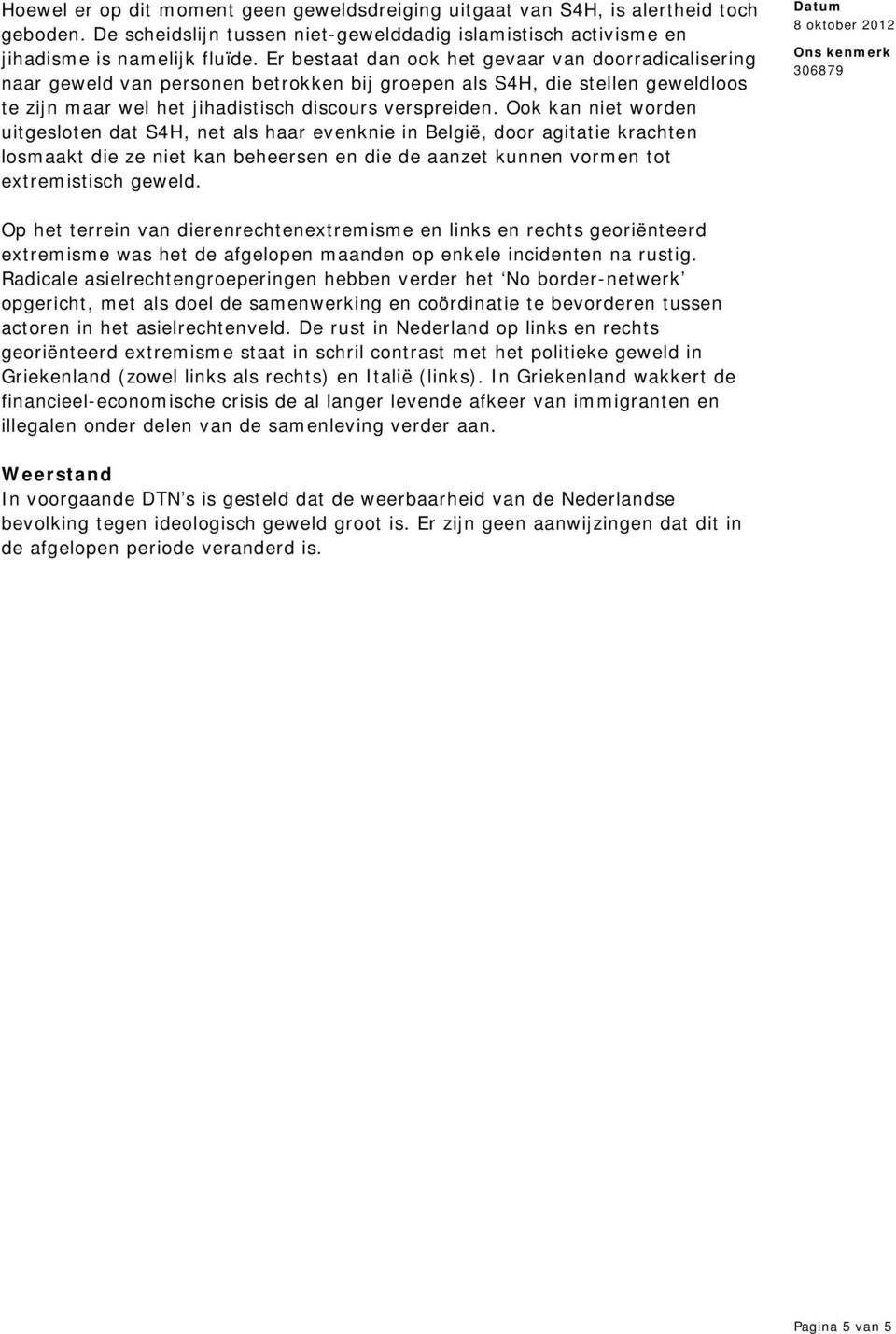 Ook kan niet worden uitgesloten dat S4H, net als haar evenknie in België, door agitatie krachten losmaakt die ze niet kan beheersen en die de aanzet kunnen vormen tot extremistisch geweld.