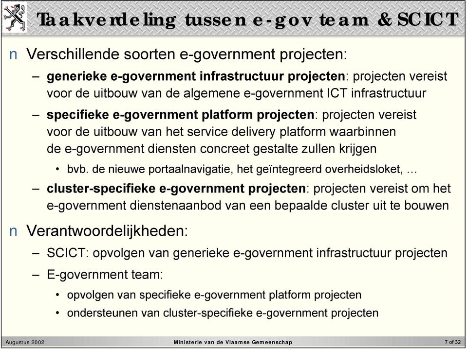 bvb. de nieuwe portaalnavigatie, het geïntegreerd overheidsloket, cluster-specifieke e-government projecten: projecten vereist om het e-government dienstenaanbod van een bepaalde cluster uit te