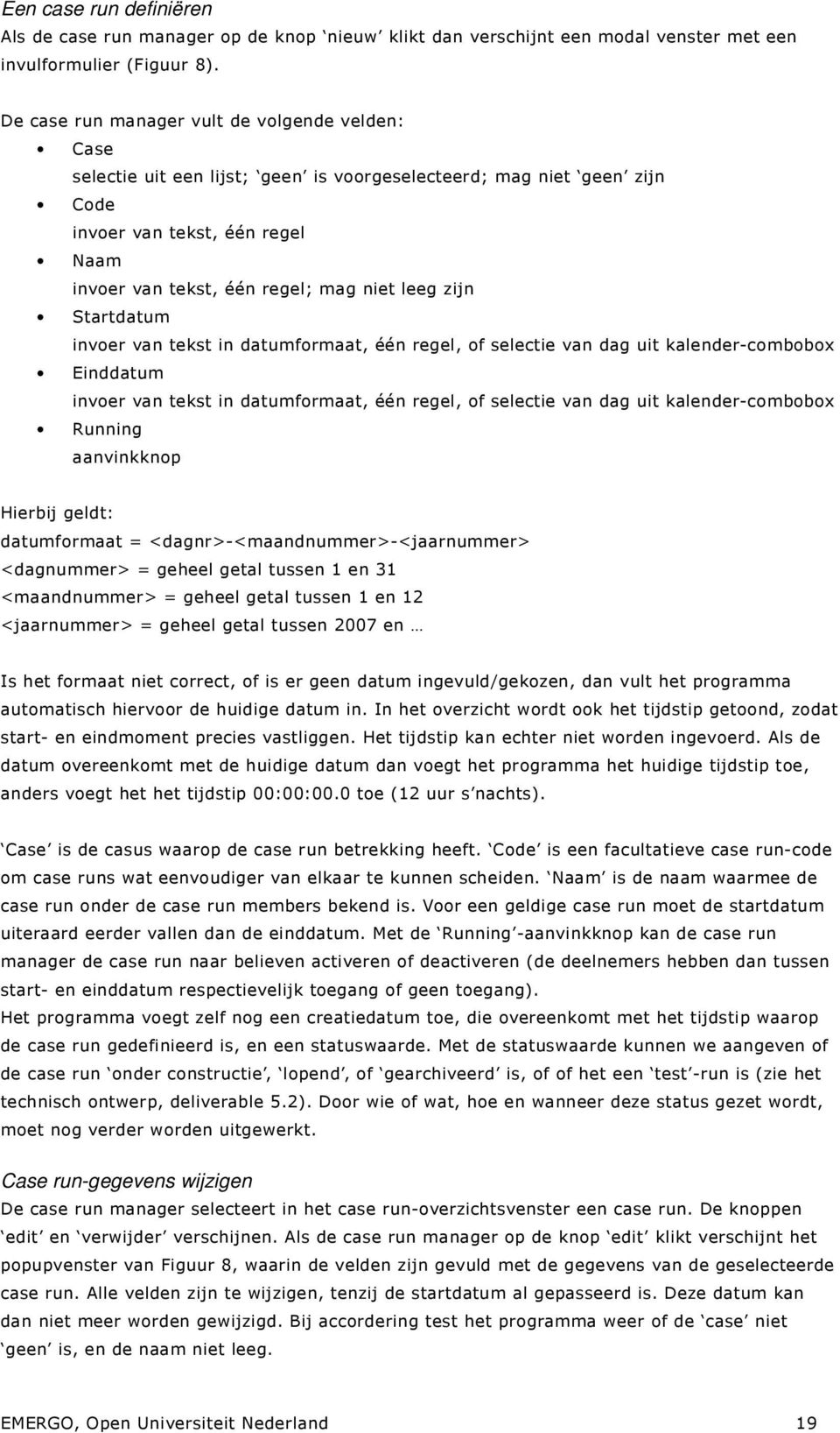 zijn Startdatum invoer van tekst in datumformaat, één regel, of selectie van dag uit kalender-combobox Einddatum invoer van tekst in datumformaat, één regel, of selectie van dag uit kalender-combobox