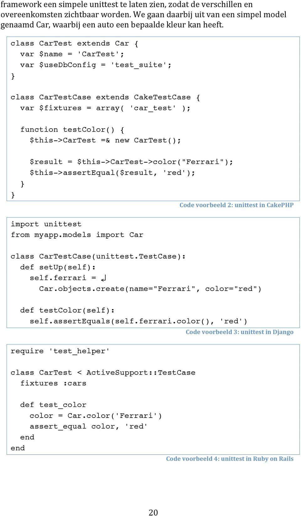 $this->cartest =& new CarTest(); } } $result = $this->cartest->color("ferrari"); $this->assertequal($result, 'red'); Codevoorbeeld2:unittestinCakePHP import unittest from myapp.