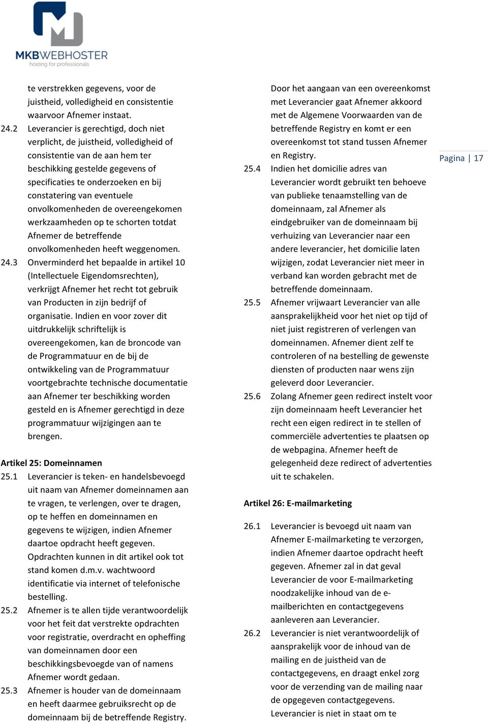 eventuele onvolkomenheden de overeengekomen werkzaamheden op te schorten totdat Afnemer de betreffende onvolkomenheden heeft weggenomen. 24.