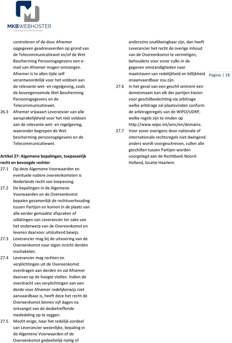 3 Afnemer vrijwaart Leverancier van alle aansprakelijkheid voor het niet voldoen aan de relevante wet- en regelgeving, waaronder begrepen de Wet bescherming persoonsgegevens en de Telecommunicatiewet.