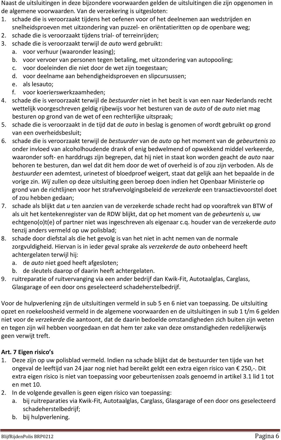 schade die is veroorzaakt tijdens trial- of terreinrijden; 3. schade die is veroorzaakt terwijl de auto werd gebruikt: a. voor verhuur (waaronder leasing); b.