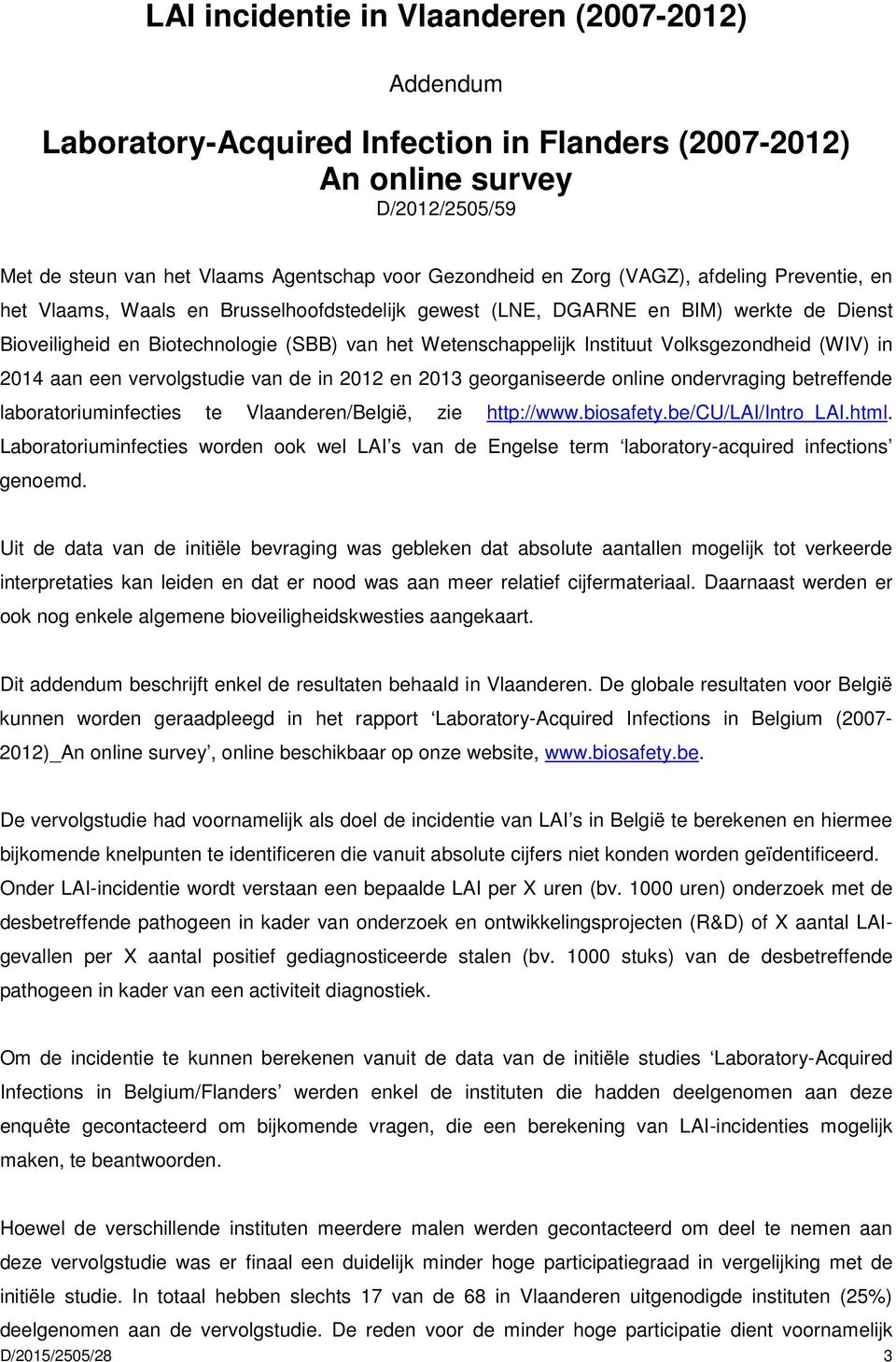 Volksgezondheid (WIV) in 2014 aan een vervolgstudie van de in 2012 en 2013 georganiseerde online ondervraging betreffende laboratoriuminfecties te Vlaanderen/België, zie http://www.biosafety.