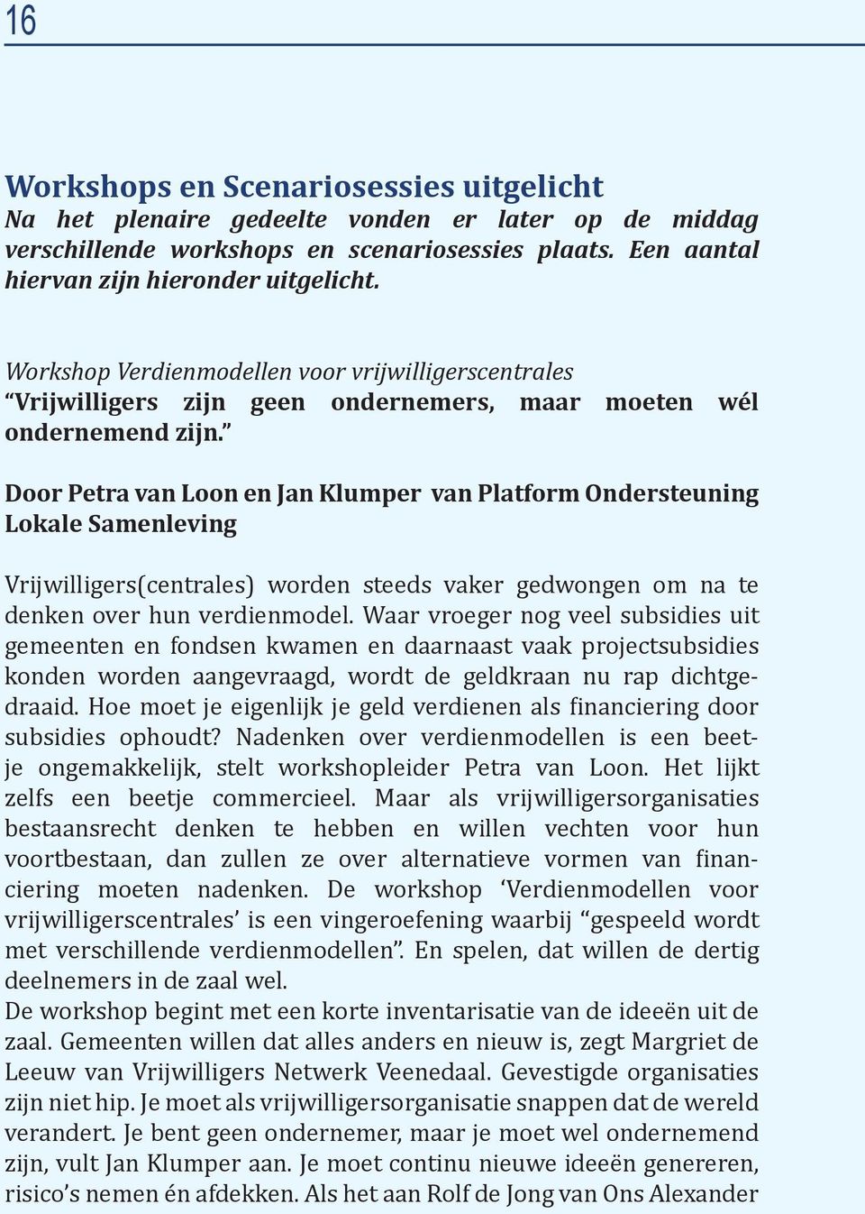 Door Petra van Loon en Jan Klumper van Platform Ondersteuning Lokale Samenleving Vrijwilligers(centrales) worden steeds vaker gedwongen om na te denken over hun verdienmodel.