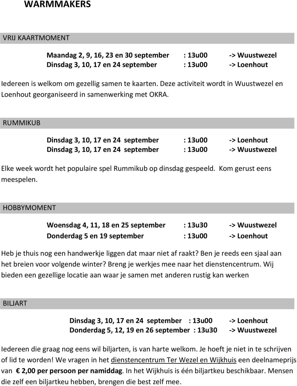 RUMMIKUB Dinsdag 3, 10, 17 en 24 september : 13u00 -> Loenhout Dinsdag 3, 10, 17 en 24 september : 13u00 -> Wuustwezel Elke week wordt het populaire spel Rummikub op dinsdag gespeeld.