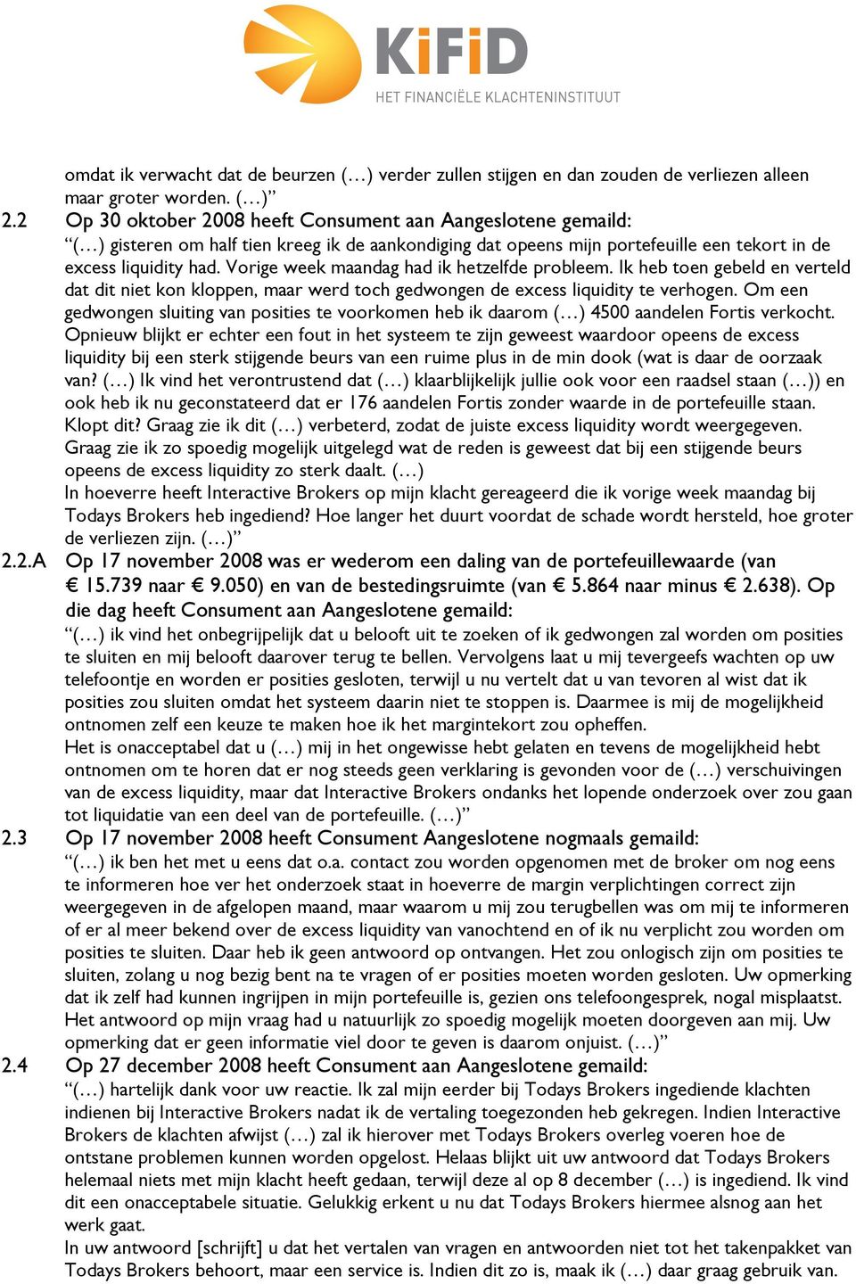 Vorige week maandag had ik hetzelfde probleem. Ik heb toen gebeld en verteld dat dit niet kon kloppen, maar werd toch gedwongen de excess liquidity te verhogen.