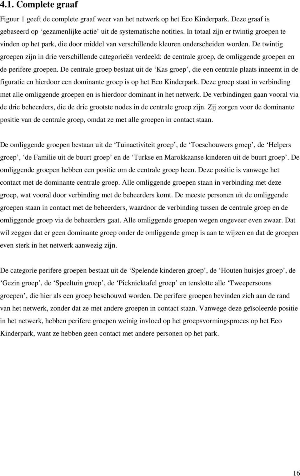 De twintig groepen zijn in drie verschillende categorieën verdeeld: de centrale groep, de omliggende groepen en de perifere groepen.