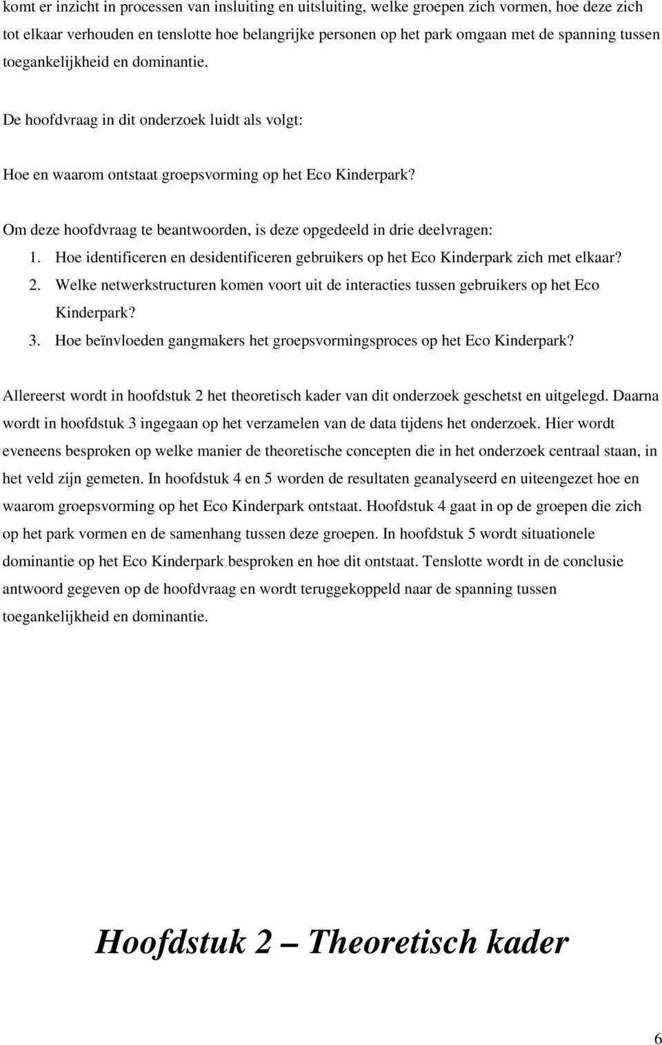 Om deze hoofdvraag te beantwoorden, is deze opgedeeld in drie deelvragen: 1. Hoe identificeren en desidentificeren gebruikers op het Eco Kinderpark zich met elkaar? 2.