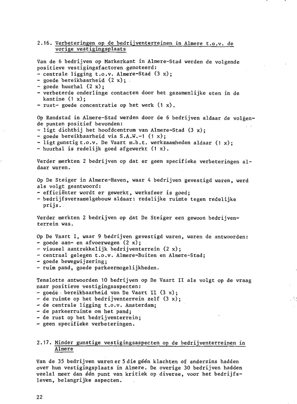 Almete-Stad (3 x); - goede bereikbaarheid (2 x) ; goede huurhal (2 x) ; - verbeterde onderlinge contacten door het gezamenlijke eten in de kantine (1 x); - rust- goede concentratie op het werk (1 x).