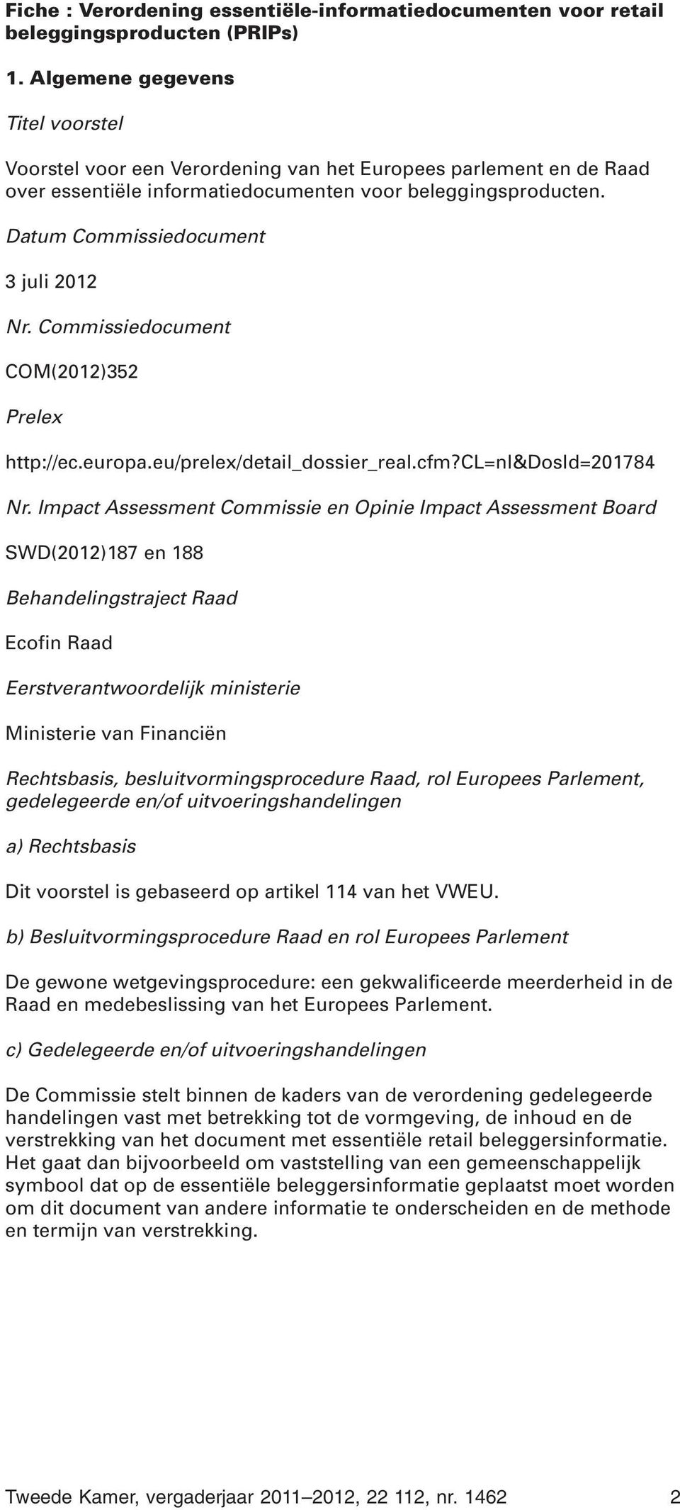 Datum Commissiedocument 3 juli 2012 Nr. Commissiedocument COM(2012)352 Prelex http://ec.europa.eu/prelex/detail_dossier_real.cfm?cl=nl&dosid=201784 Nr.