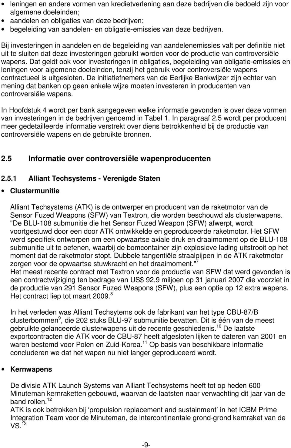 Bij investeringen in aandelen en de begeleiding van aandelenemissies valt per definitie niet uit te sluiten dat deze investeringen gebruikt worden voor de productie van controversiële wapens.