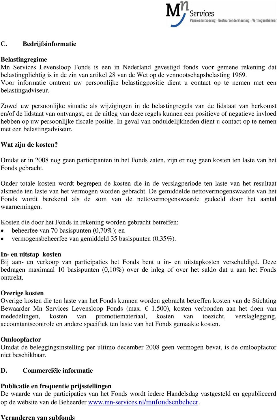 Zowel uw persoonlijke situatie als wijzigingen in de belastingregels van de lidstaat van herkomst en/of de lidstaat van ontvangst, en de uitleg van deze regels kunnen een positieve of negatieve