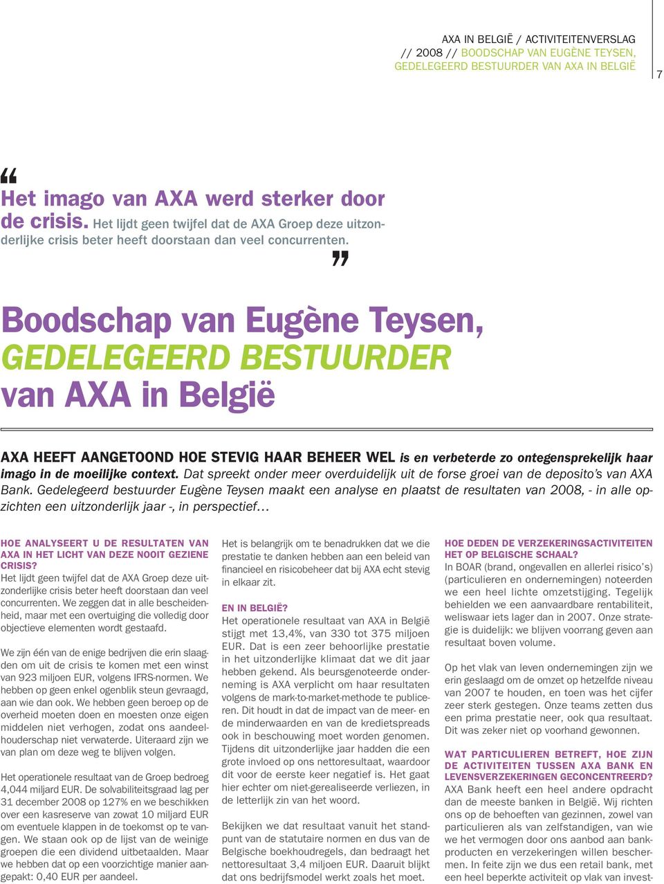 Boodschap van Eugène Teysen, GEDELEGEERD BESTUURDER van AXA in België AXA heeft aangetoond hoe stevig haar beheer wel is en verbeterde zo ontegensprekelijk haar imago in de moeilijke context.