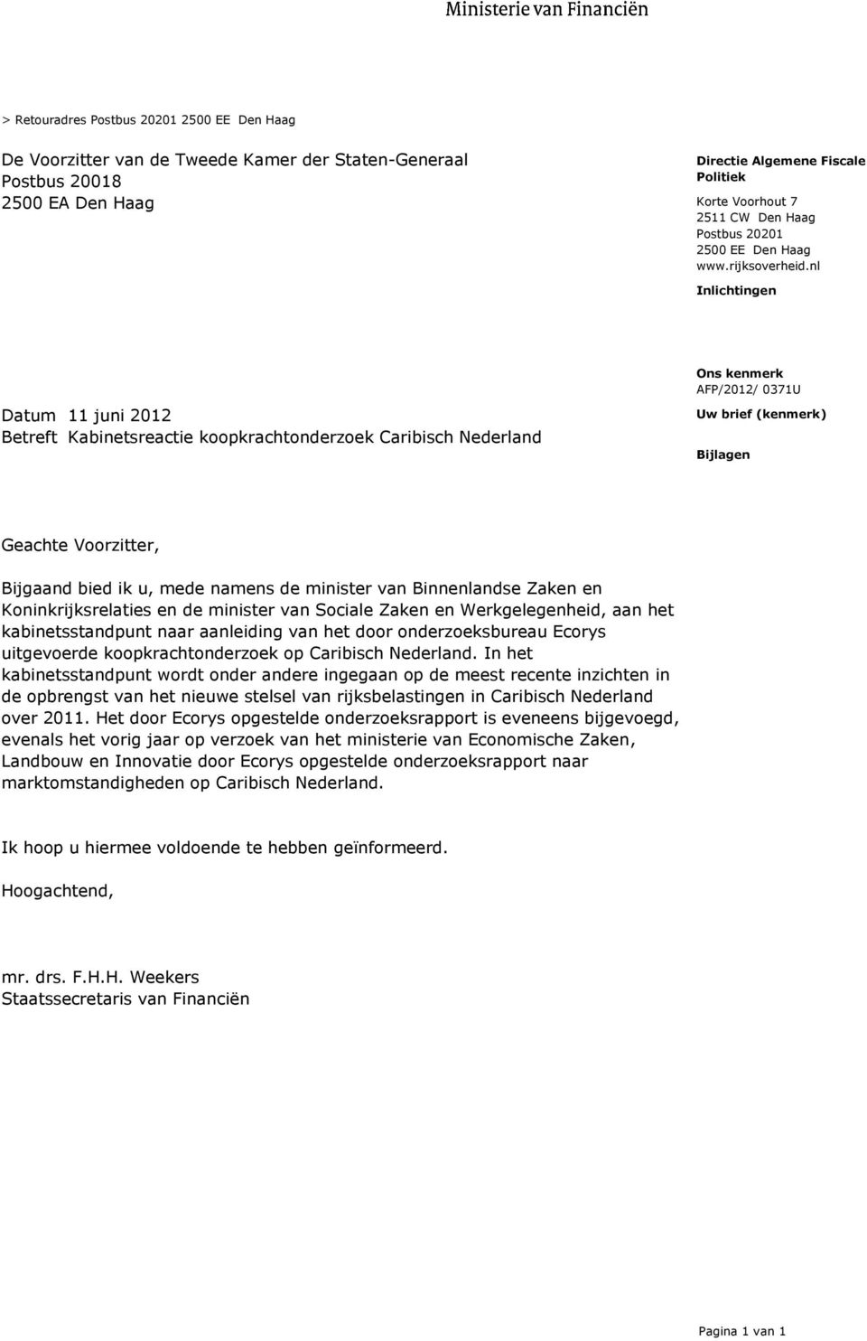 nl Inlichtingen Datum 11 juni 2012 Betreft Kabinetsreactie koopkrachtonderzoek Caribisch Nederland Ons kenmerk AFP/2012/ 0371U Uw brief (kenmerk) Bijlagen Geachte Voorzitter, Bijgaand bied ik u, mede