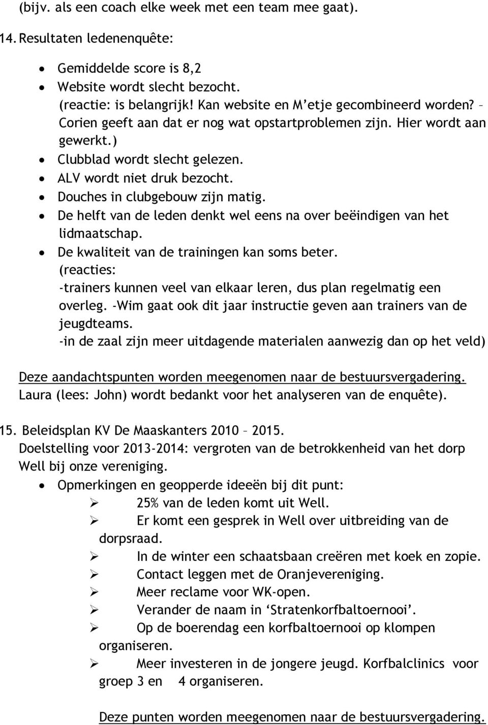 Douches in clubgebouw zijn matig. De helft van de leden denkt wel eens na over beëindigen van het lidmaatschap. De kwaliteit van de trainingen kan soms beter.