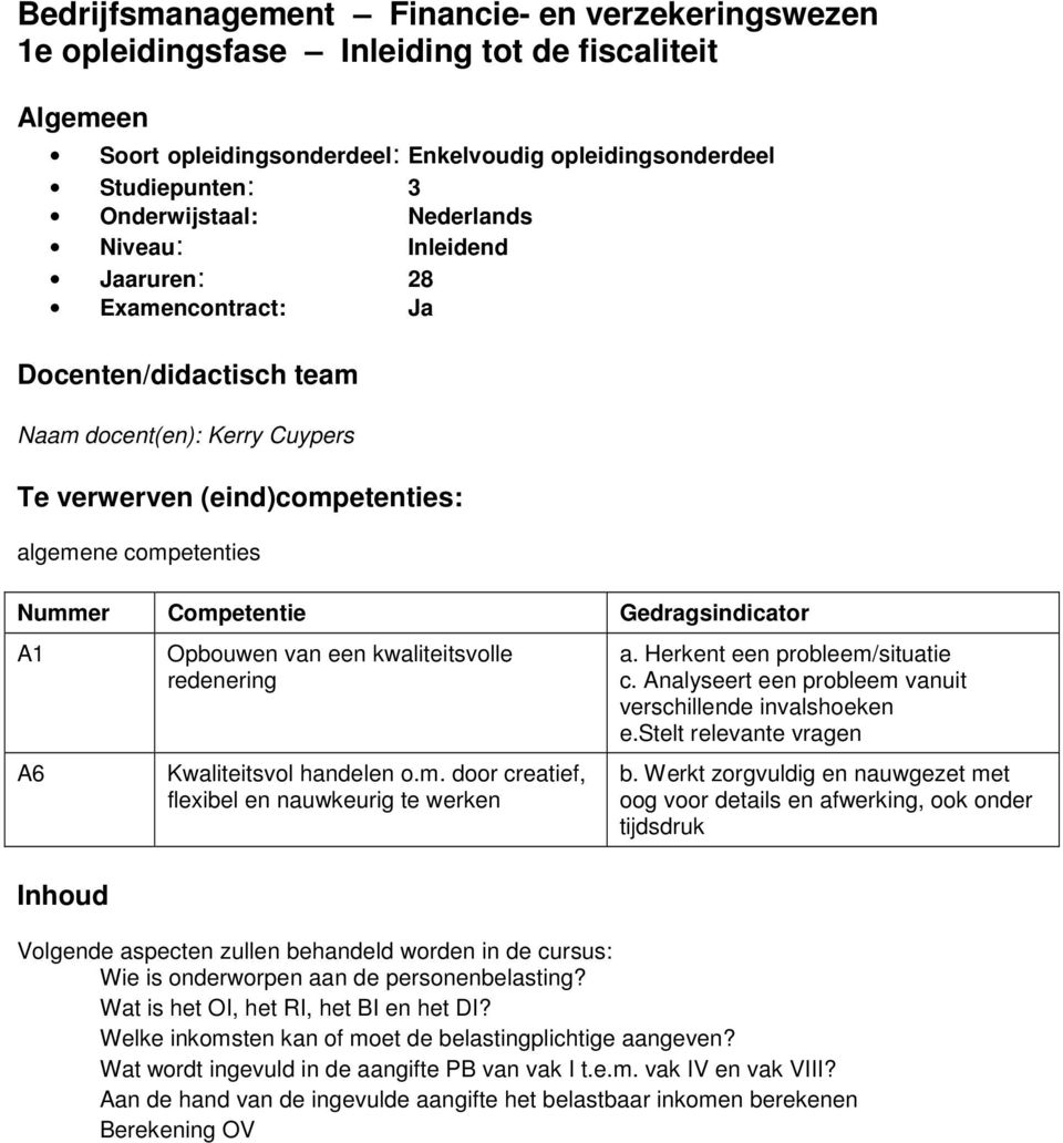 Gedragsindicator A1 A6 Opbouwen van een kwaliteitsvolle redenering Kwaliteitsvol handelen o.m. door creatief, flexibel en nauwkeurig te werken a. Herkent een probleem/situatie c.