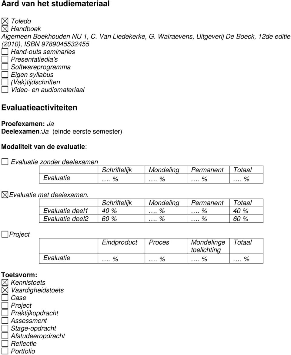 audiomateriaal Evaluatieactiviteiten Proefexamen: Ja Deelexamen:Ja (einde eerste semester) Modaliteit van de evaluatie: Evaluatie zonder deelexamen Evaluatie. %.