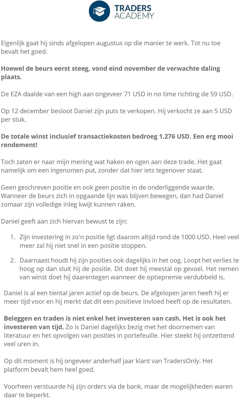 De totale winst inclusief transactiekosten bedroeg 1.276 USD. Een erg mooi rendement! Toch zaten er naar mijn mening wat haken en ogen aan deze trade.