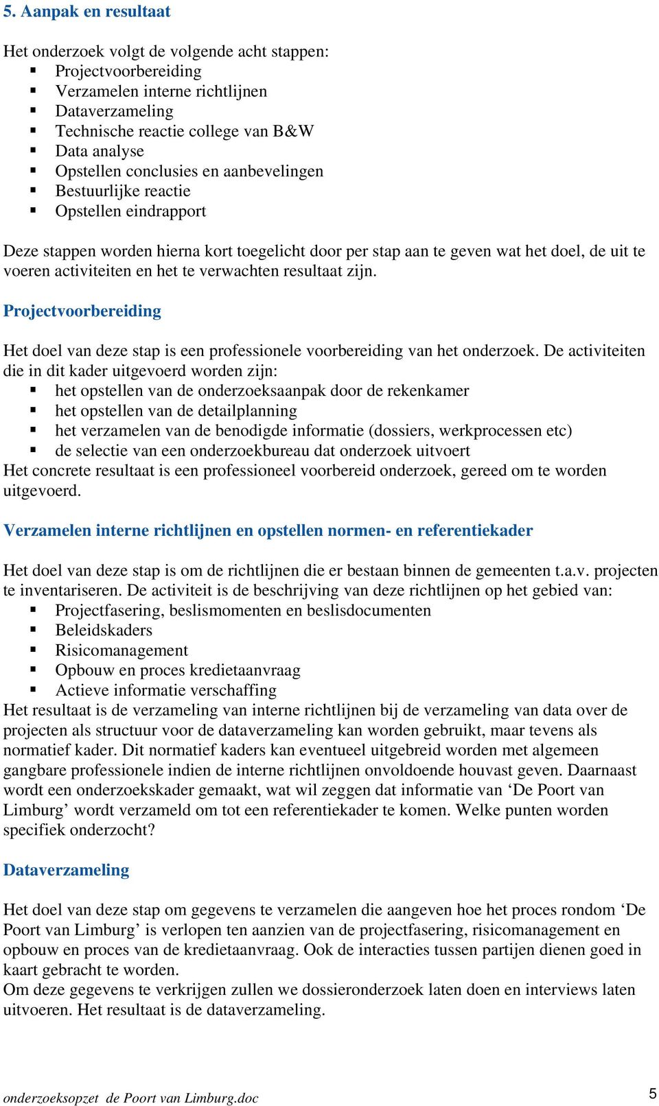 verwachten resultaat zijn. Projectvoorbereiding Het doel van deze stap is een professionele voorbereiding van het onderzoek.