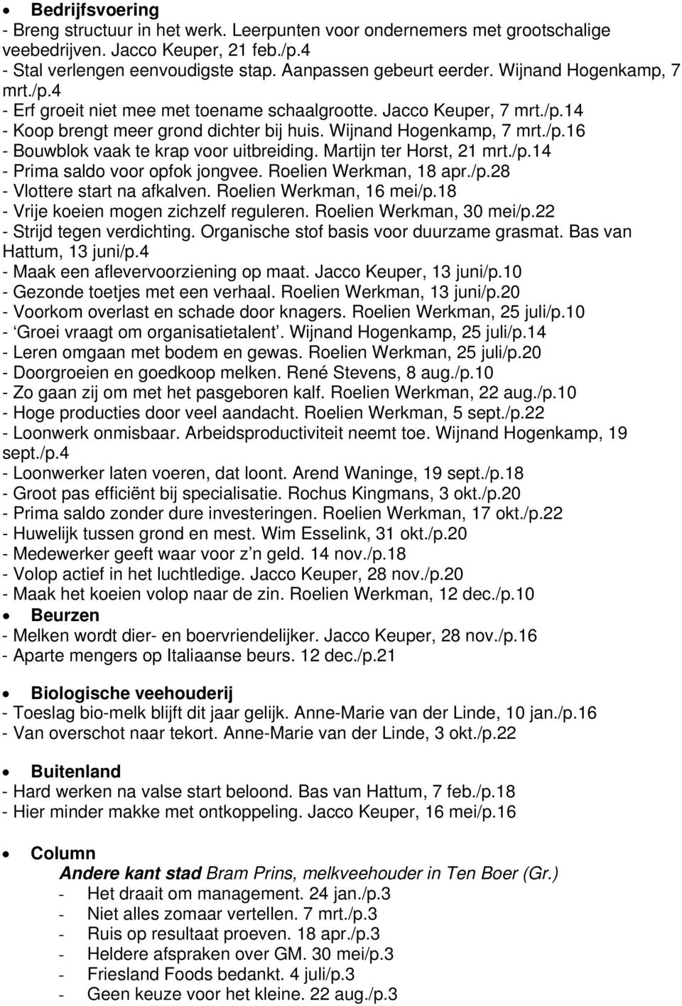 Martijn ter Horst, 21 mrt./p.14 - Prima saldo voor opfok jongvee. Roelien Werkman, 18 apr./p.28 - Vlottere start na afkalven. Roelien Werkman, 16 mei/p.18 - Vrije koeien mogen zichzelf reguleren.