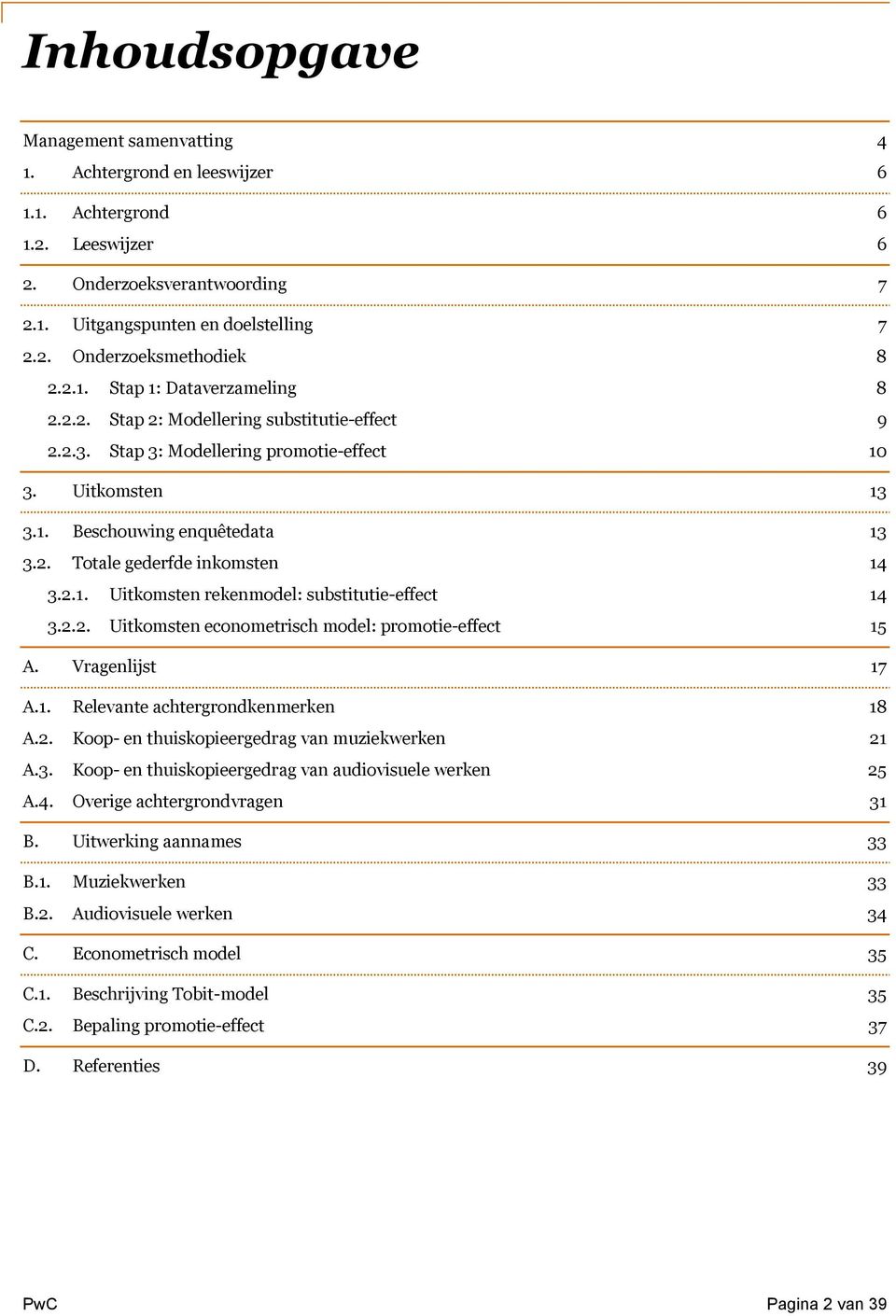 2.1. Uitkomsten rekenmodel: substitutie-effect 14 3.2.2. Uitkomsten econometrisch model: promotie-effect 15 A. Vragenlijst 17 A.1. Relevante achtergrondkenmerken 18 A.2. Koop- en thuiskopieergedrag van muziekwerken 21 A.