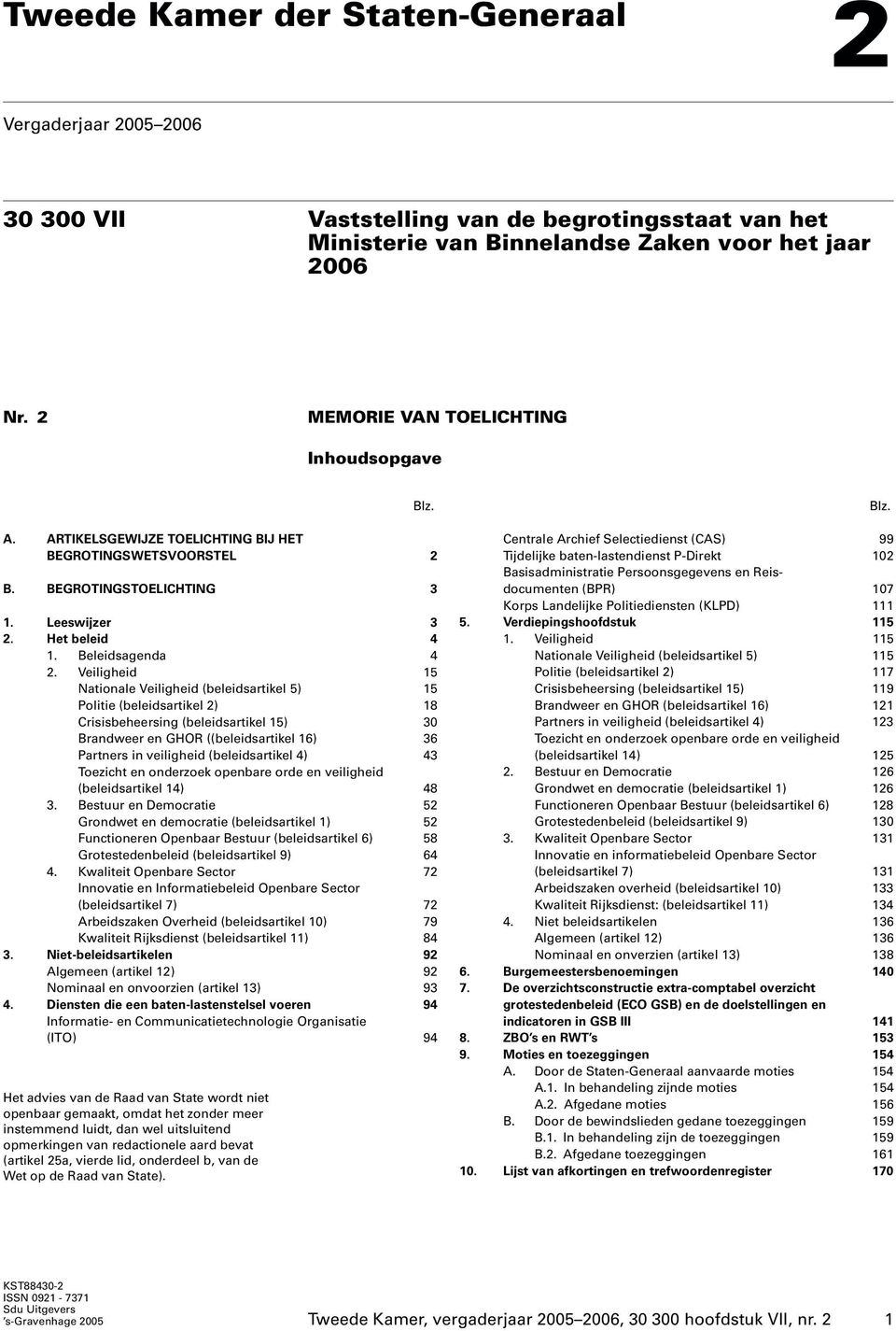 Veiligheid 15 Nationale Veiligheid (beleidsartikel 5) 15 Politie (beleidsartikel 2) 18 Crisisbeheersing (beleidsartikel 15) 30 Brandweer en GHOR ((beleidsartikel 16) 36 Partners in veiligheid