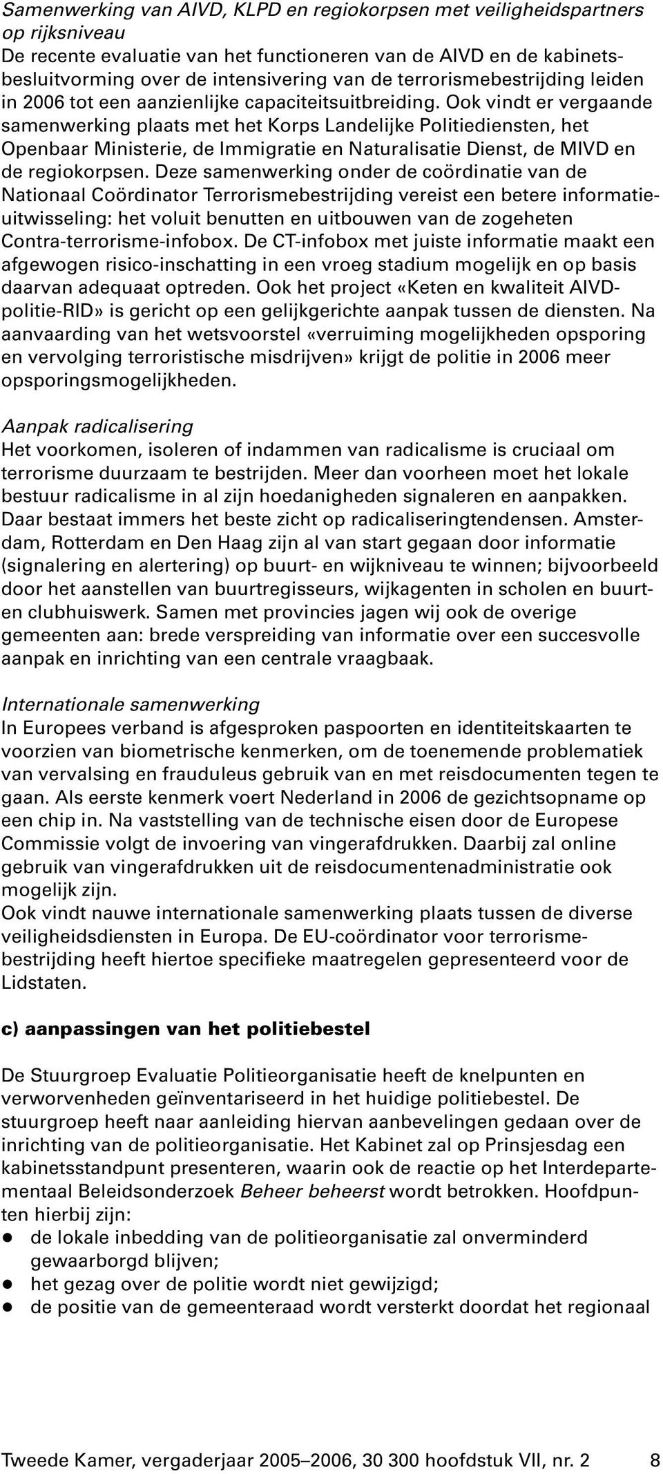 Ook vindt er vergaande samenwerking plaats met het Korps Landelijke Politiediensten, het Openbaar Ministerie, de Immigratie en Naturalisatie Dienst, de MIVD en de regiokorpsen.