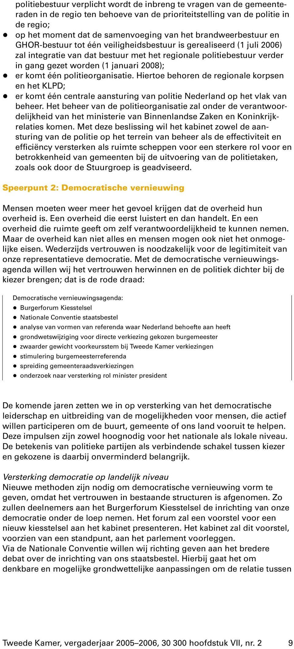 + er komt één politieorganisatie. Hiertoe behoren de regionale korpsen en het KLPD; + er komt één centrale aansturing van politie Nederland op het vlak van beheer.